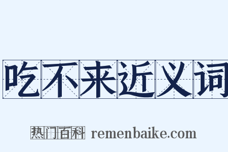 吃不来近义词是什么意思的图片